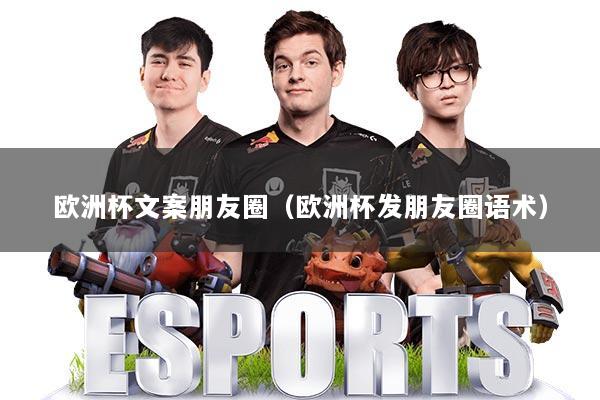 欧洲杯文案朋友圈(欧洲杯发朋友圈语术)
