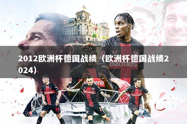 2012欧洲杯德国战绩(欧洲杯德国战绩2024)