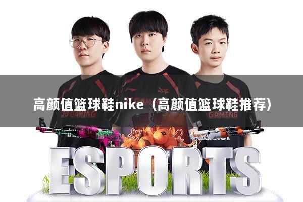 高颜值篮球鞋nike（高颜值篮球鞋推荐）